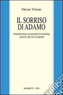 Il sorriso di Adamo. Anropologia e religione in Plessner, Gehlen, Welte e Guardini libro di Tolone Oreste