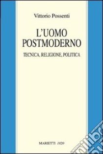 L'uomo postmoderno. Tecnica, religione, politica libro di Possenti Vittorio