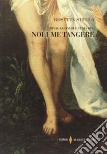 Divagazioni sul tema del «Noli me tangere» libro di Stella Rosetta