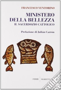 Ministero della bellezza. Il sacerdozio cattolico libro di Ventorino Francesco