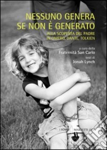 Nessuno genera se non è generato. Alla scoperta del padre in Omero, Dante, Tolkien libro di Lynch Jonah; Fraternità sacerdotale dei missionari di San Carlo Borromeo (cur.)