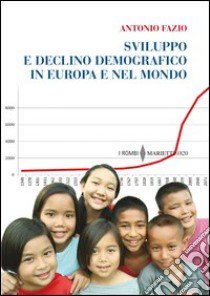 Sviluppo e declino demografico in Europa e nel mondo. Proiezioni e problemi. Conseguenze economiche e sociali libro di Fazio Antonio