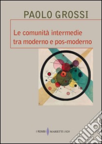 Le comunità intermedie tra moderno e pos-moderno libro di Grossi Paolo; Rosboch M. (cur.)