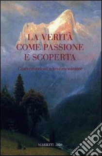 La verità come passione scoperta. Conversazioni e testimonianze libro