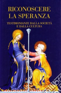 Riconoscere la speranza. Testimonianze dalla società e dalla cultura libro di Bonicelli E. (cur.)