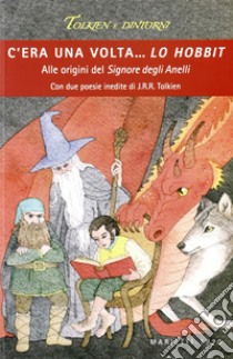 C'era una volta... Lo Hobbit. Alle origini del Signore degli anelli libro di Arduini Roberto; Simonelli Saverio; Ladavas Alberto