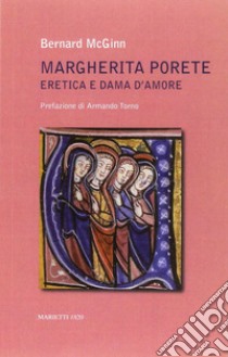 Margherita Porete. Eretica e dama d'amore libro di Mcginn Bernard