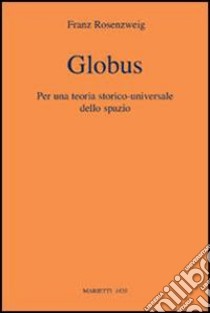 Globus. Per una teoria storico-universale dello spazio libro di Rosenzweig Franz; Ciglia F. P. (cur.)