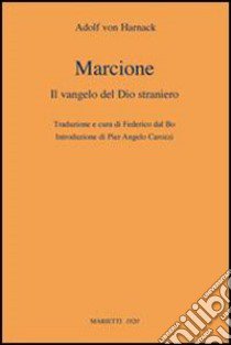 Marcione. Il Vangelo del Dio straniero libro di Harnack Adolf von; Dal Bo F. (cur.)