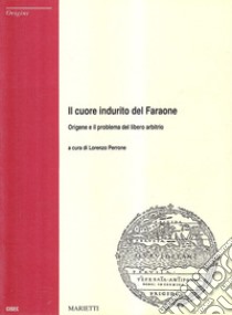 Il cuore indurito del Faraone. Origene e il problema del libero arbitrio libro di Perrone L. (cur.)