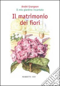 Il matrimonio dei fiori. Il mio giardino incantato libro di Grangeon André