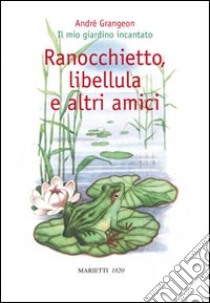 Ranocchietto, libellula e altri amici. Il mio giardino incantato libro di Grangeon André