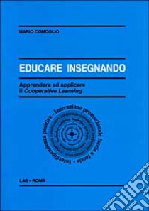 Educare insegnando. Apprendere ad applicare il cooperative learning libro di Comoglio Mario