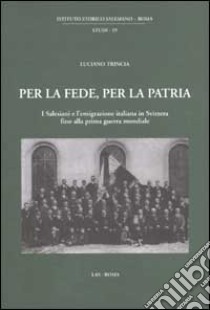 Per la fede, per la patria. I salesiani e l'emigrazione italiana in Svizzera fino alla prima guerra mondiale libro di Trincia Luciano