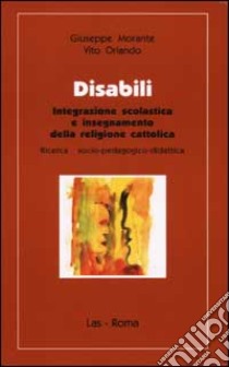 Disabili. Integrazione scolastica e insegnamento della religione cattolica libro di Morante Giuseppe - Orlando Vito