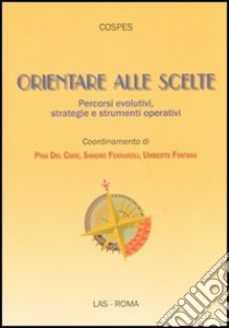 Orientare alle scelte. Percorsi evolutivi, strategie e strumenti operativi libro di Del Core Pina; Ferraroli Sandro; Fontana Umberto