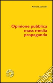 Opinione pubblica, mass media, propaganda libro di Zanacchi Adriano