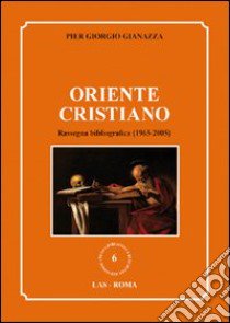 Oriente cristiano. Rassegna bibliografica (1965-2005) libro di Gianazza Pier Giorgio