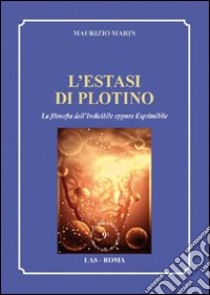 L'estasi di Plotino. La filosofia dell'indicibile eppure esprimibile libro di Marin Maurizio