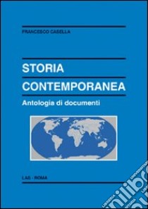 Storia contemporanea. Antologia di documenti libro di Casella Francesco