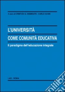 L'università come comunità educativa. Il paradigma dell'educazione integrale libro di Desbouts C. G. (cur.); Nanni C. (cur.)