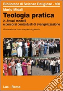 Teologia pratica. Attuali modelli e percorsi contesteuali di evangelizzazione. Vol. 2 libro di Midali Mario