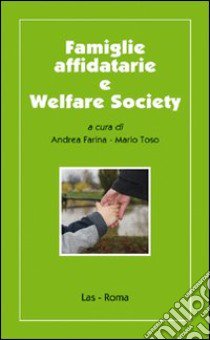 Famiglie affidatarie e welfare society libro di Farina Andrea; Toso Mario