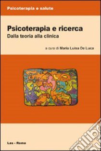 Psicoterapia e ricerca. Dalla teoria alla clinica libro di De Luca M. L. (cur.)