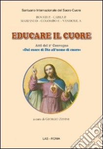 Educare il cuore. Atti del 2° Convegno «dal cuore di Dio all'uomo di cuore» libro di Bovati Pietro; Cabra Pier Giordano; Mariani Domenico; Zevini G. (cur.)