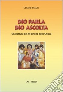 Dio parla Dio ascolta. Una lettura del XII sinodo della Chiesa libro di Bissoli Cesare