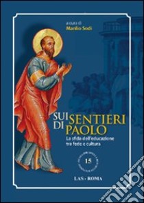 Sui sentieri di Paolo. La sfida dell'educazione tra fede e cultura libro di Sodi M. (cur.)