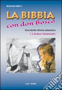 La Bibbia con Don Bosco. Una lectio divina salesiana. Vol. 1: L'Antico Testamento libro di Wirth Morand