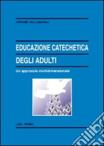 Educazione catechetica degli adulti. Un approccio multidimensionale libro di Vallabaraj Jerome