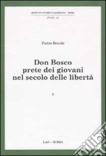 Don Bosco prete dei giovani nel secolo delle libertà. Vol. 1 libro di Braido Pietro