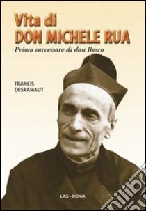 Vita di don Michele Rua. Primo successore di don Bosco libro di Desramaut Francis; Giraudo A. (cur.)