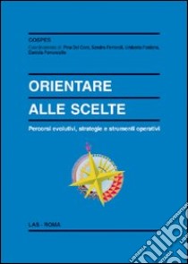 Orientare alle scelte. Percorsi evolutivi, strategie e strumenti operativi libro di Del Core Pina; Ferraroli S. (cur.); Fontana U. (cur.); Pavoncello D. (cur.)