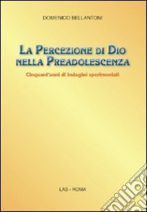 La Percezione di Dio nella preadolescenza. Cinquant'anni di indagini sperimentali libro di Bellantoni Domenico