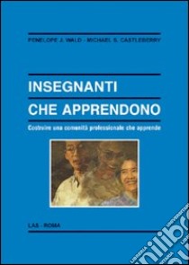 Insegnanti che apprendono. Costruire una comunità professionale che apprende libro di Wald Penelope J.; Castleberry Michael S.