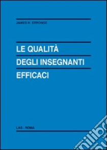 Le qualità degli insegnanti efficaci libro di Stronge James H.; Desbouts C. (cur.)