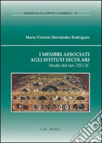 I membri associati agli istituti secolari. Studio del can. 725 CIC libro di Hernandez Rodriguez M. Victoria