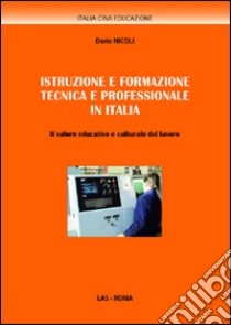 Istruzione e formazione tecnica e professionale in Italia. Il valore educativo e culturale del lavoro libro di Nicoli Dario