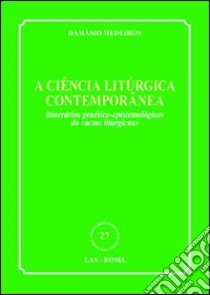 A Ciencia liturgica contemporanea. Itinerarios genetico-epistemologicos do «actus liturgicus» libro di Medeiros Damasio