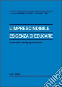 L'Imprescindibile esigenza di educare. Proposte di pedagogia familiare libro di Quinzi Gabriele; Pace Luciano