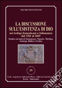 La discussione sull'esistenza di Dio nei teologi domenicani a Salamanca dal 1561 al 1669 libro di Mantovani Mauro