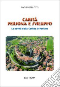 Carità persona e sviluppo. La novità della Caritas in veritate libro di Carlotti Paolo