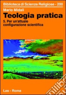 Teologia pratica. Vol. 5: Per un'attuale configurazione scientifica libro di Midali Mario