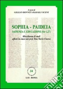 Sophia. Paideia sapienza e educazione (Sir 1,27). Miscellanea di studi offerti in onore del prof. Don Mario Cimosa. Ediz. multilingue libro di Bonney G. (cur.); Vicent R. (cur.)