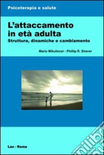 L'attaccamento in età adulta. Struttura, dinamiche e cambiamento libro di Mikulincer Mario; Shaver Philip R.; Bianchini S. (cur.); De Nitto C. (cur.); Dellagiulia A. (cur.)