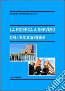 La ricerca a servizio dell'educazione. Il contributo dell'Università Pontificia Salesiana di Roma e di alcuni centri associati italiani libro di Grzadziel D. (cur.)