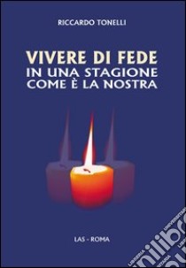 Vivere di fede in una stagione come è la nostra libro di Tonelli Riccardo